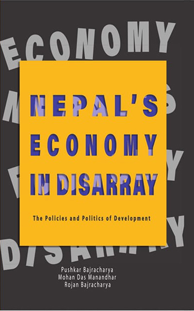 Nepal's Economy In Disarray: The Policies and Politics of Development by Mohan Das Manandhar, Pushkar M. Bajracharya and Rojan Bajracharya