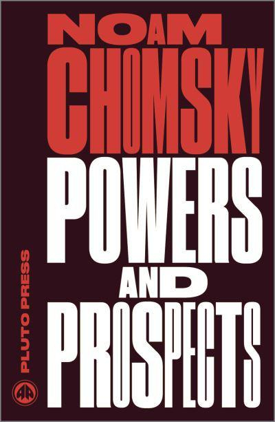 Powers and Prospects: Reflections on Human Nature & the Social Order by Noam Chomsky