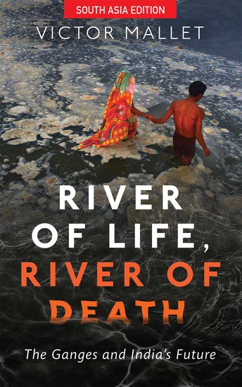 River of Life, River of Death: The Ganges and India's Future (HB) by Victor Mallet
