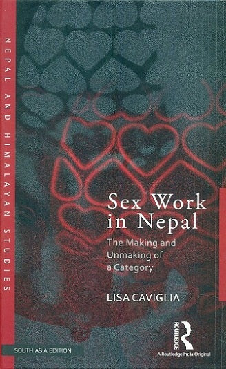 Sex Work in Nepal: The Making and Unmaking of a Category By Lisa Caviglia