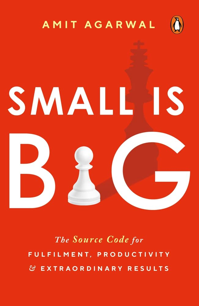 Small Is Big: The Source Code for Fulfillment, Productivity, and Extraordinary Results by Amit Agarwal