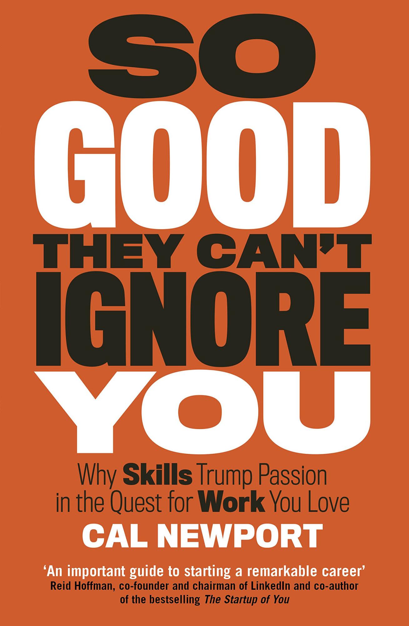 So Good They Can't Ignore You: Why Skills Trump Passion in the Quest for Work You Love BY Cal Newport