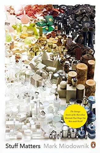 Stuff Matters: The Strange Stories of the Marvellous Materials that Shape Our Man-made World by Mark Miodownik
