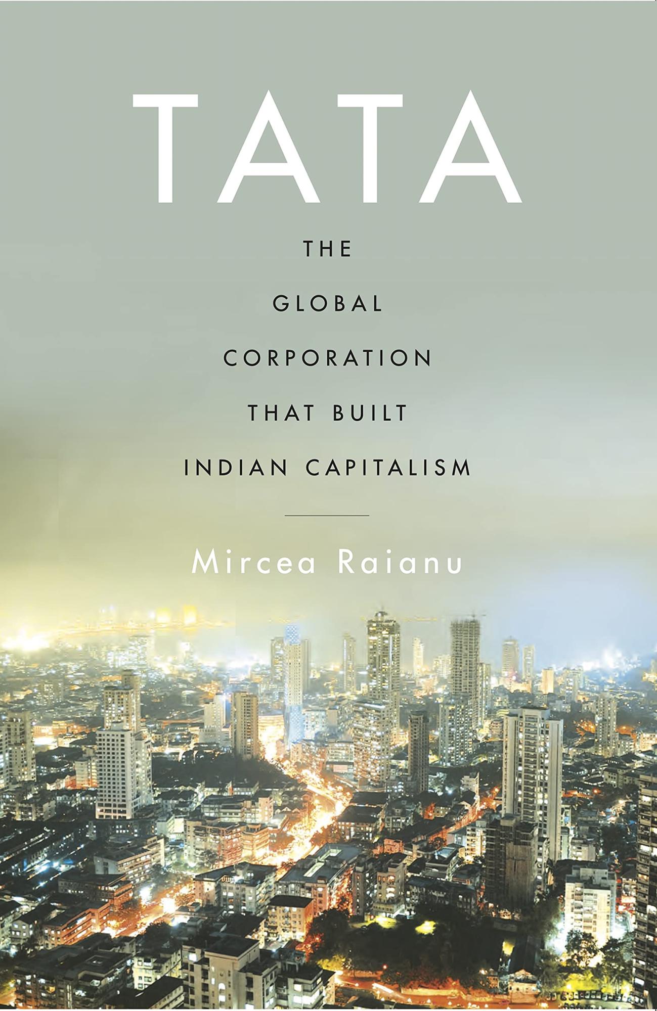 Tata -The Global Corporation That Built Indian Capitalism by Mircea Raianu