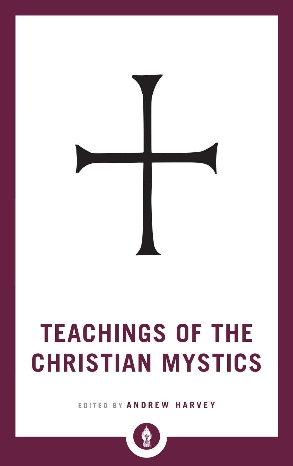 Teachings of the Christian Mystics by Andrew Harvey