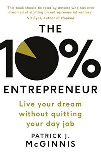 The 10% Entrepreneur: Live Your Dream Without Quitting Your Day Job by Patrick J. McGinnis 