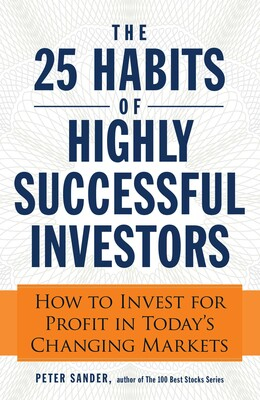 The 25 Habits of Highly Successful Investors: How to Invest for Profit in Today's Changing Markets By Peter Sander