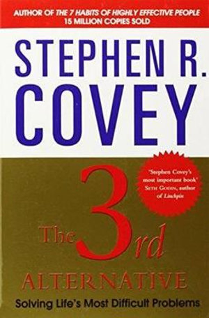 The 3rd Alternative: Solving Life's Most Difficult Problems By Stephen R. Covey