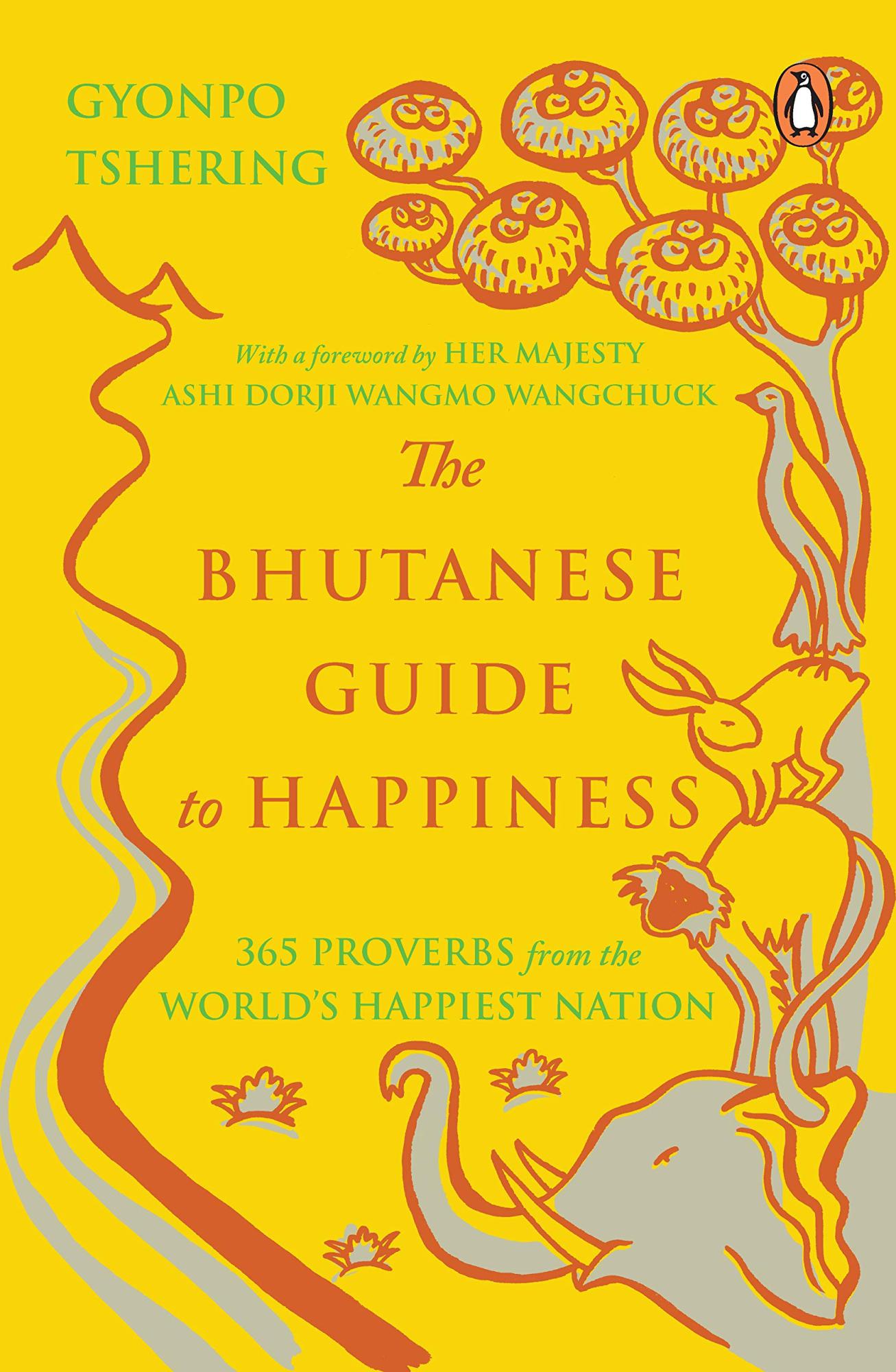 The Bhutanese Guide to Happiness: 365 Proverbs from the World?s Happiest Nation By Gyonpo Tshering 