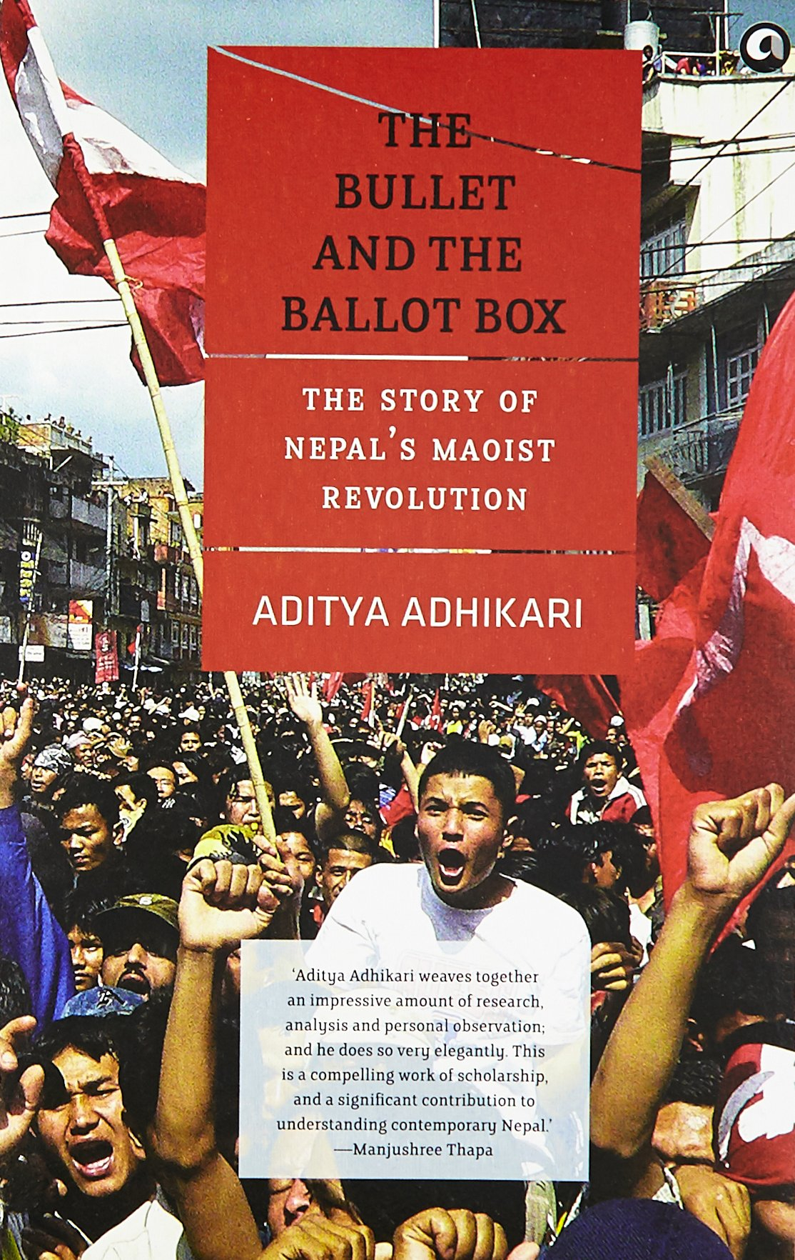 The Bullet and the Ballot Box: The Story of Nepal's Maoist Revolution By Aditya Adhikari