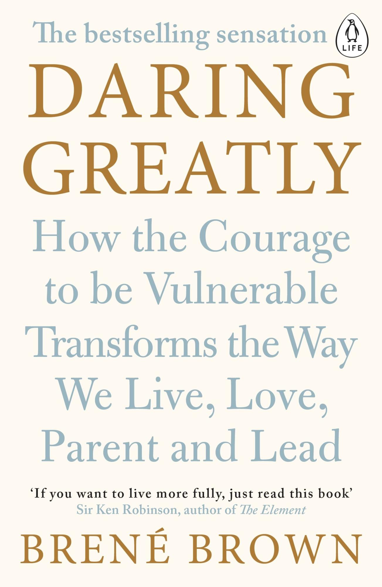 Daring Greatly: How the Courage to Be Vulnerable Transforms the Way We Live, Love, Parent, and Lead by Brené Brown
