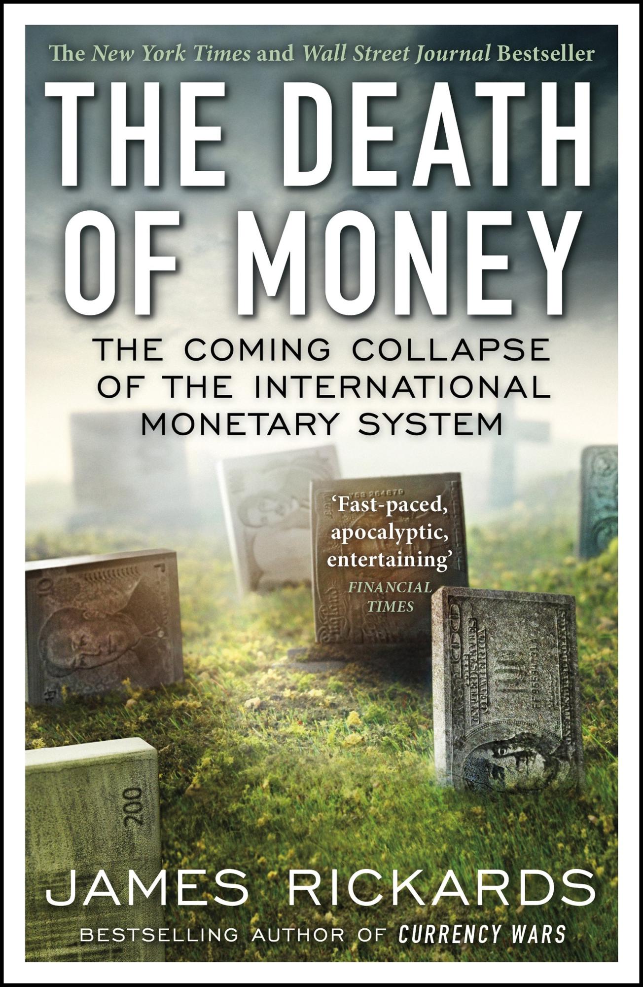 The Death of Money: The Coming Collapse of The International Monetary System by James Rickards