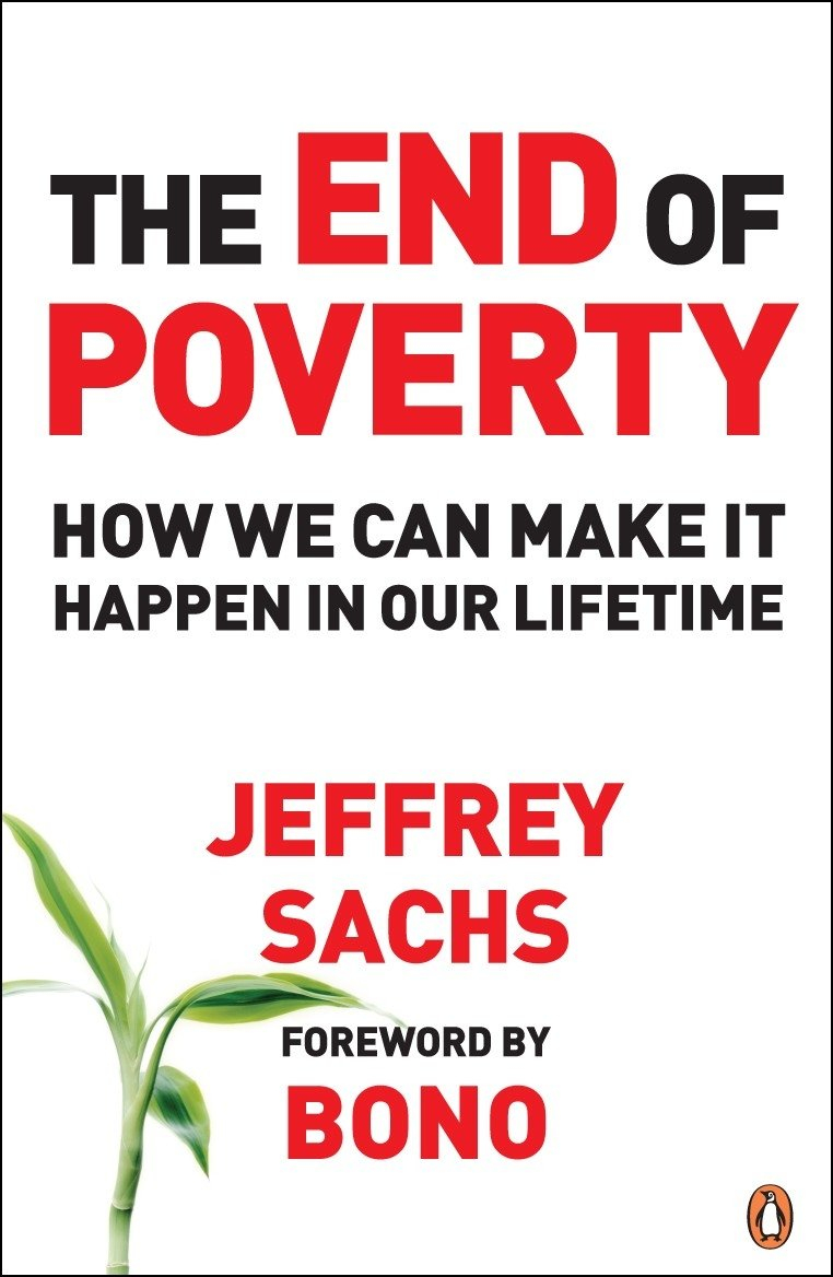 The End of Poverty: How We Can Make It Happen in Our Lifetime by Jeffrey D. Sachs, Bono