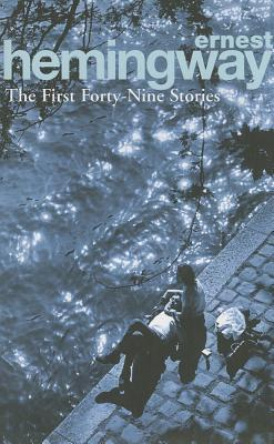 The First Forty-Nine Stories by Ernest Hemingway