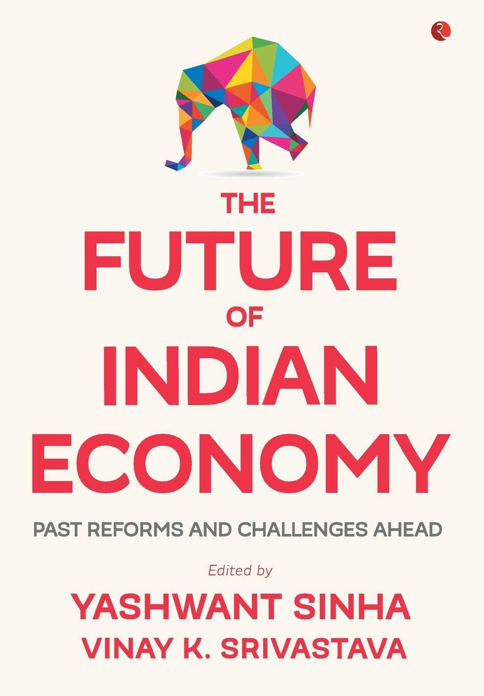 The Future of Indian Economy : Past Reforms and Challenges Ahead by Yashwant Sinha and Vinay K. Srivastava