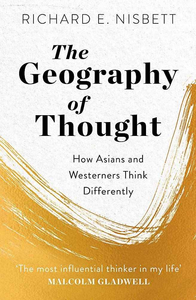 The Geography of Thought: How Asians and Westerners Think Differently... and Why by Richard E. Nisbett