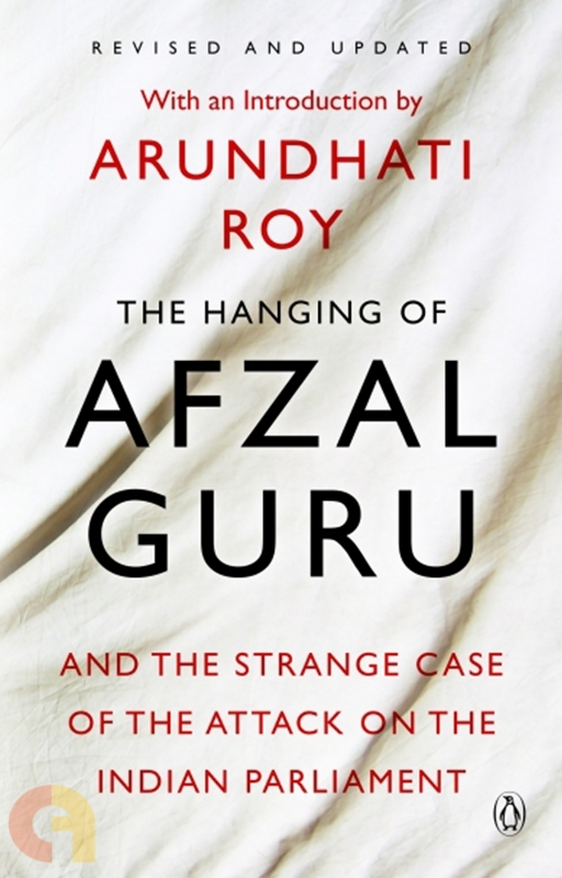 The Hanging of Afzal Guru and the Strange Case of the Attack on the Indian Parliament by Arundhati Roy