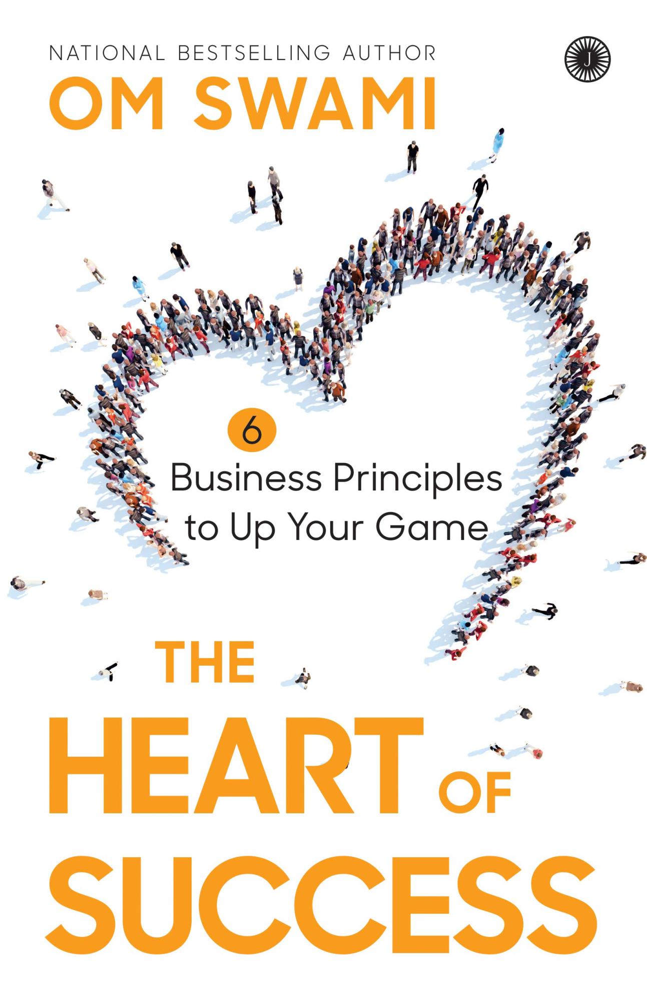 The Heart of Success: 6 Business Principles to Up Your Game by Om Swami