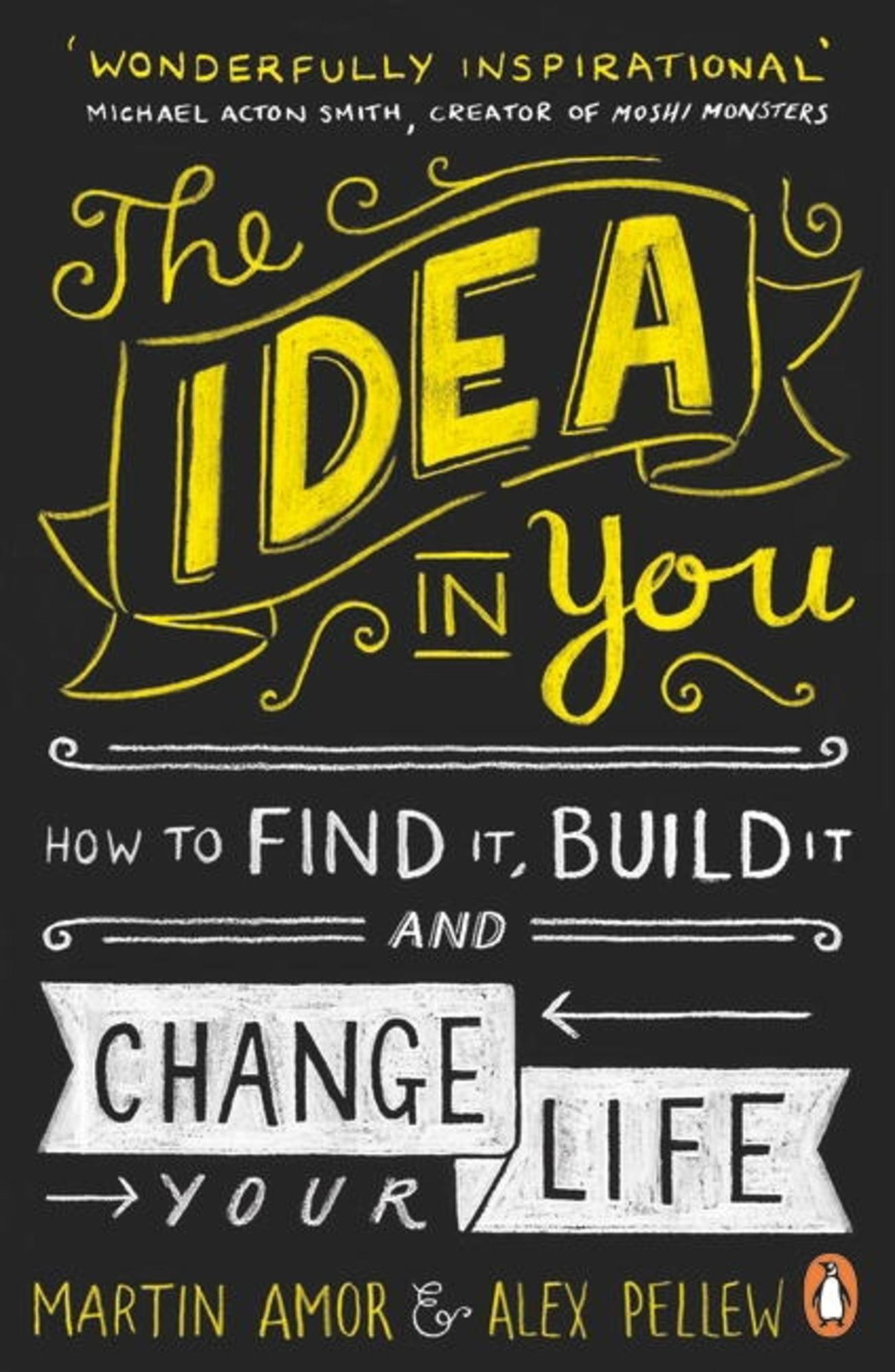 The Idea in You: How to Find It, Build It, and Change Your Life By Martin Amor, Alex Pellew