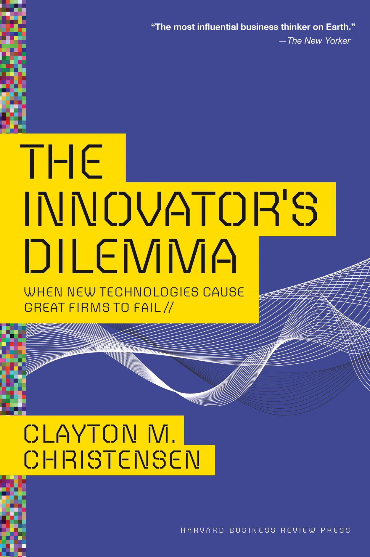 The Innovator's Dilemma: When New Technologies Cause Great Firms to Fail by Clayton M. Christensen