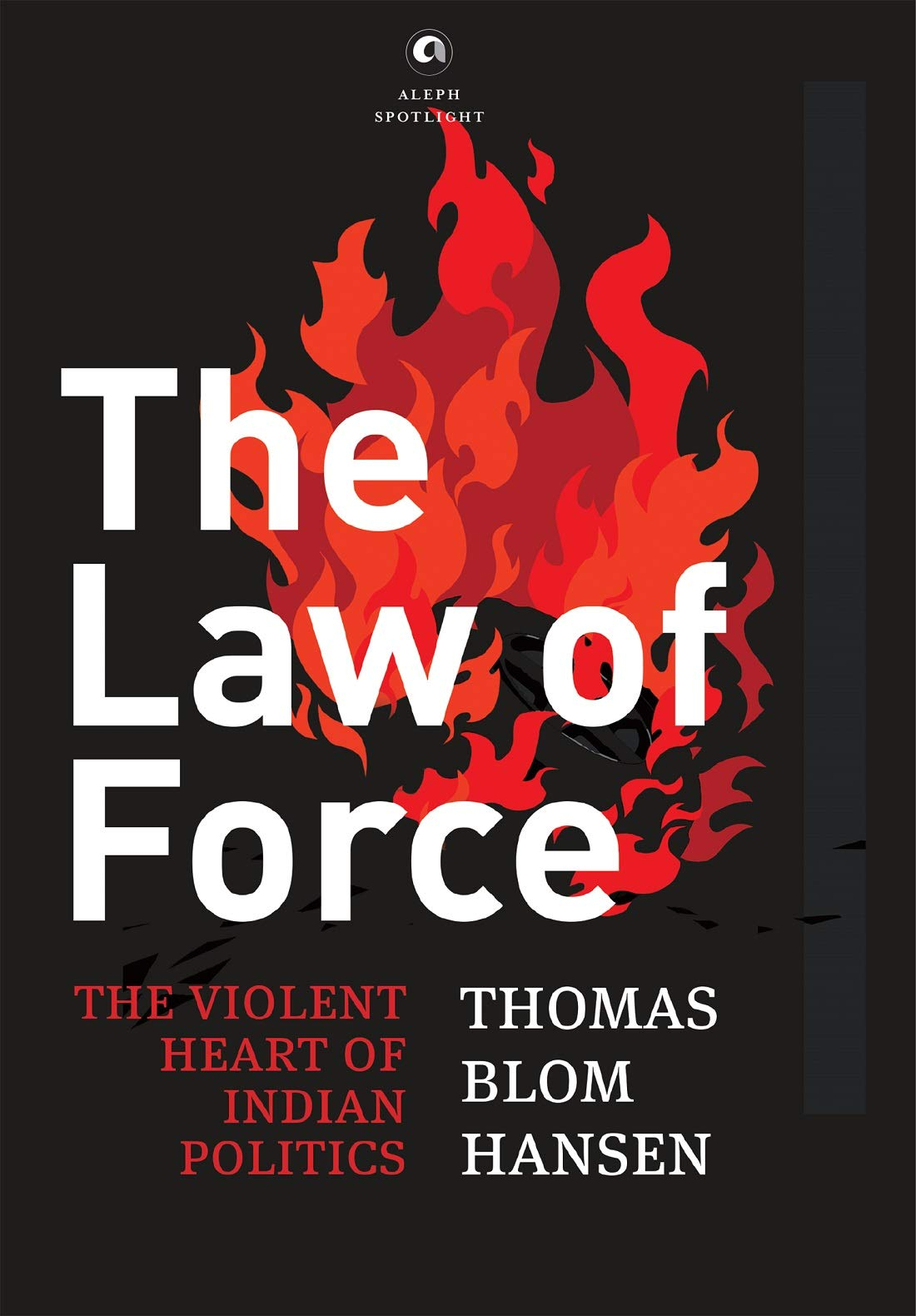 The Law of Force: The Violent Heart of Indian Politics by Thomas Blom Hansen