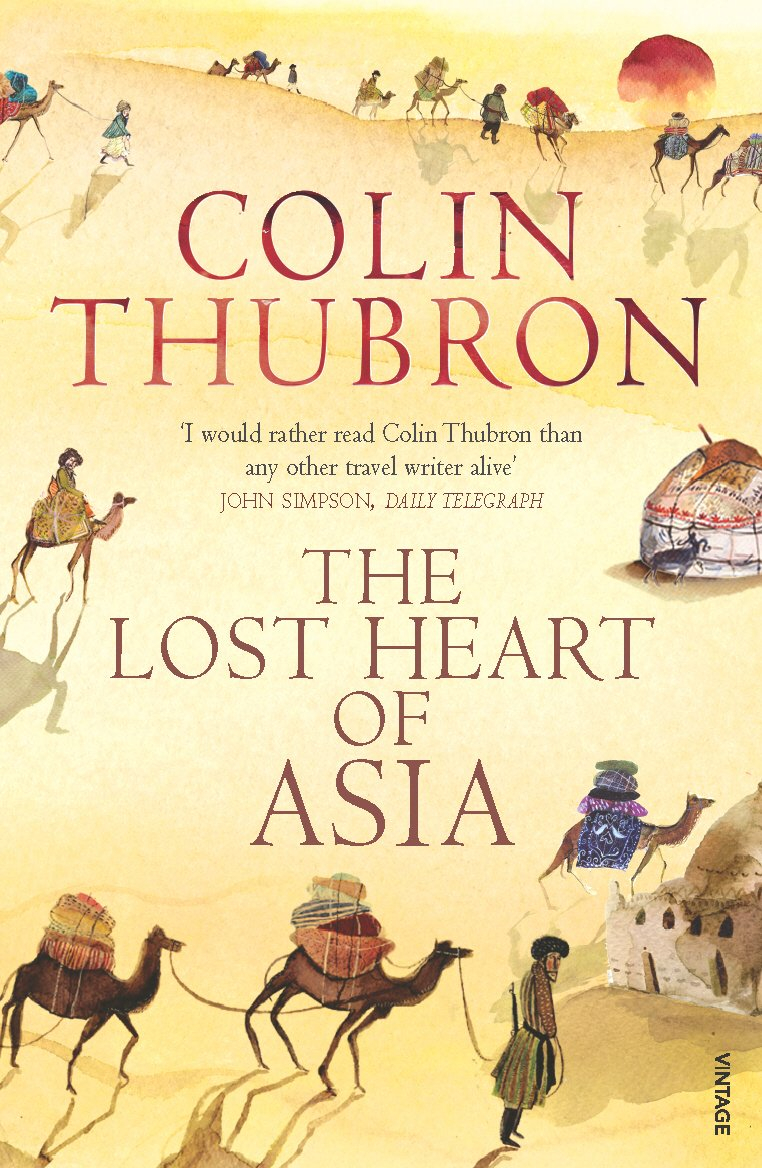 The Lost Heart of Asia By Colin Thubron 