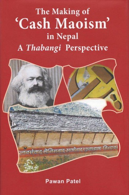 The Making of Cash Maoism in Nepal A Thabangi Perspective  by Pawan Patel