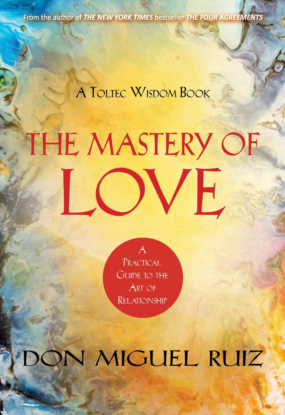 The Mastery of Love: A Practical Guide to the Art of Relationships - A Toltec Wisdom Book by Miguel Ruiz