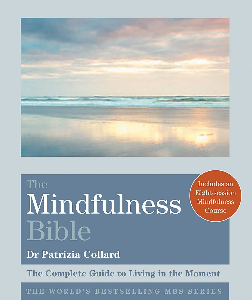 The Mindfulness Bible: The Complete Guide to Living in the Moment (Godsfield Bibles) by Patrizia Collard