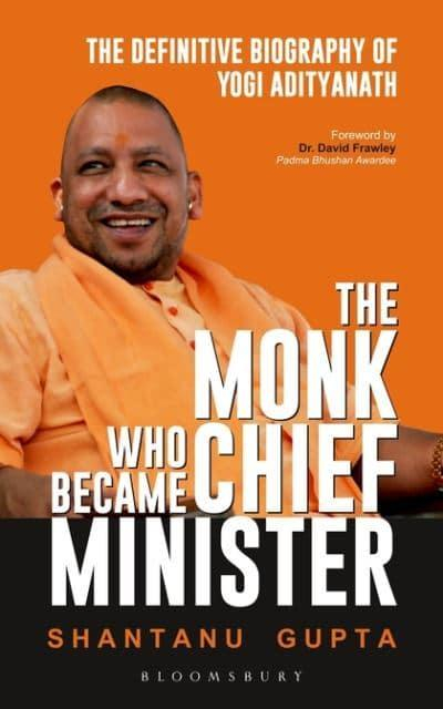 The Monk Who Became Chief Minister: The Definitive Biography of Yogi Adityanath by Shantanu Gupta