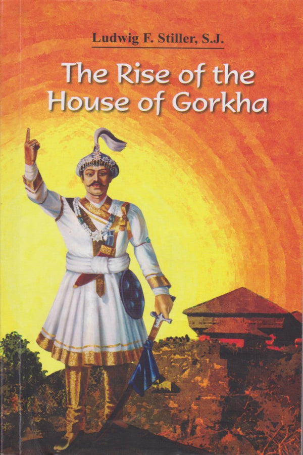 The Rise of the House of Gorkha By Ludwig F. Stiller
