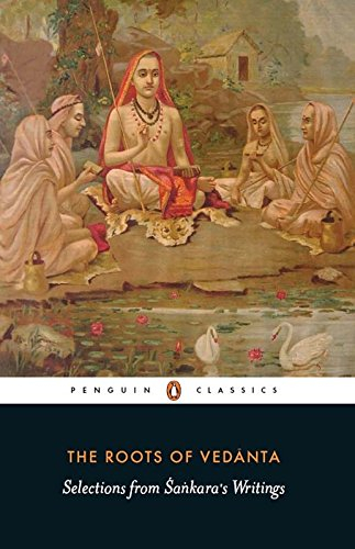 The Roots of Vedanta: Selections From Sankara’s Writings by Sudhakshina Rangaswami