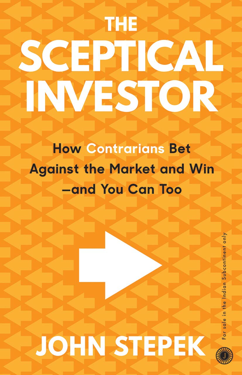 The Sceptical Investor: How Contrarians Bet Against the Market and Win - And You Can Too By John Stepek