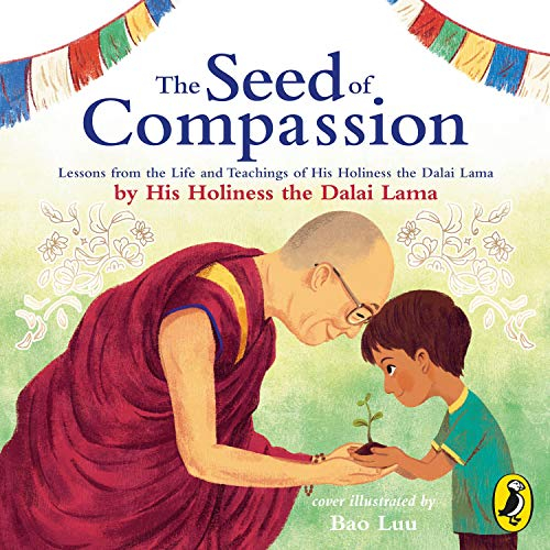 The Seed of Compassion: Lessons from the Life and Teachings of His Holiness the Dalai Lama, Bao Luu