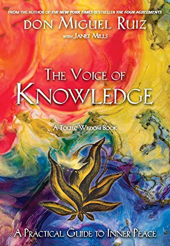 The Voice of Knowledge: A Practical Guide to Inner Peace - A Toltec Wisdom Book by Miguel Ruiz, Janet Mills