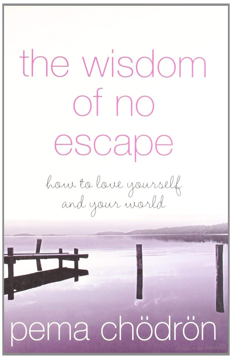 The Wisdom of No Escape: How to Love Yourself and Your World by Pema Chödrön