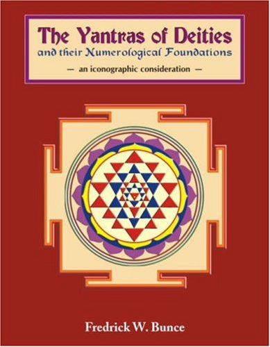 Yantras Of Deities And Their Numerological Foundations by Fredrick W. Bunce
