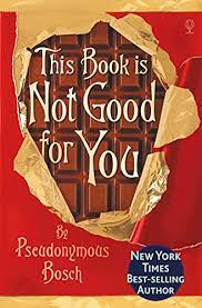 This Book is Not Good for You (The Secret Series) by Pseudonymous Bosch