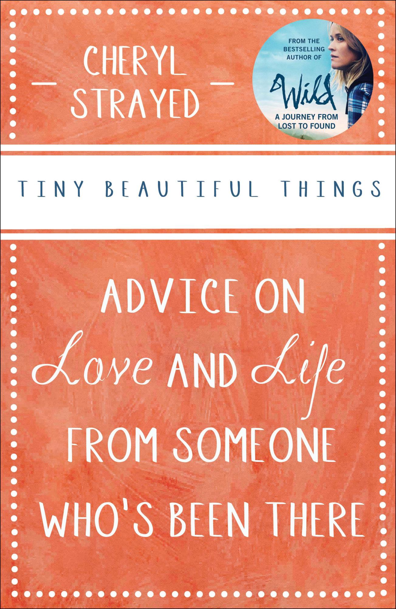 Tiny Beautiful Things: Advice on Love and Life from Someone Who's Been There by Cheryl Strayed