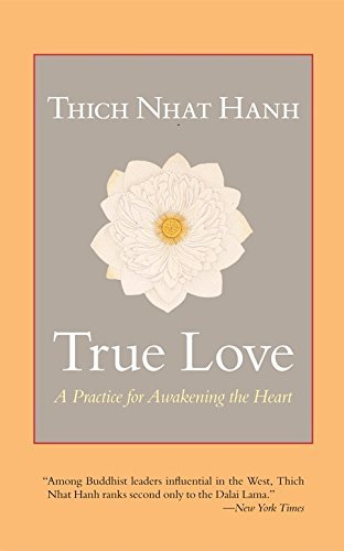 True Love : A Practice For Awakening The Heart by Thich Nhat Hanh