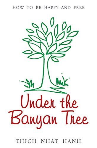 Under the banyan tree: Overcoming fear and sorrow by Thich Nhat Hanh