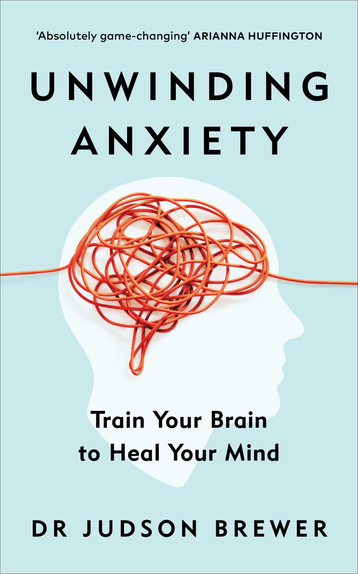 Unwinding Anxiety: Train Your Brain to Heal Your Mind By Judson Brewer