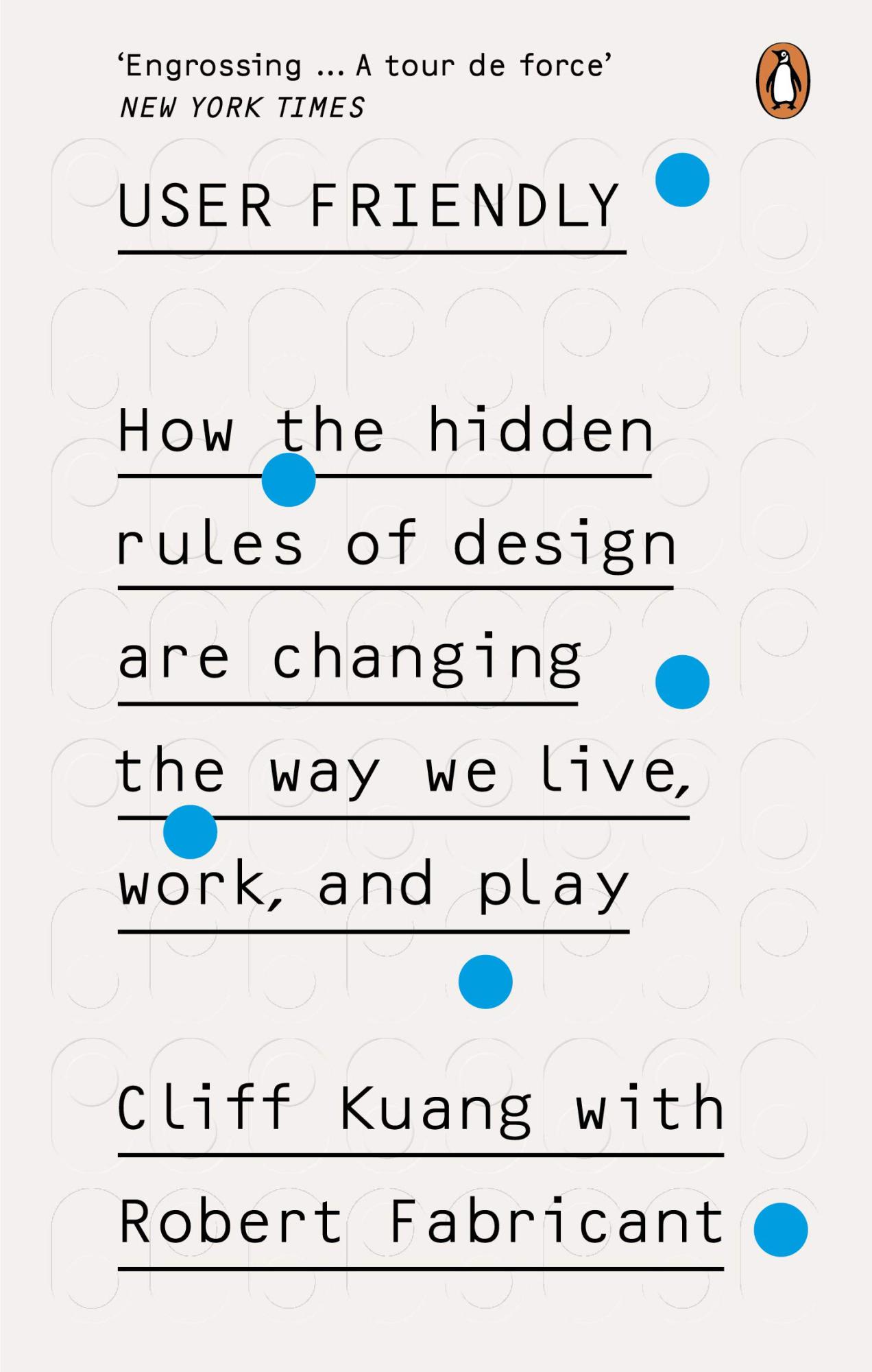 User Friendly: How the Hidden Rules of Design Are Changing the Way We Live, Work, and Play By Cliff Kuang, Robert Fabricant