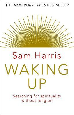 Waking Up: A Guide to Spirituality Without Religion by Sam Harris
