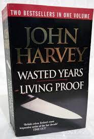 Wasted Years and Living Proof by John Harvey