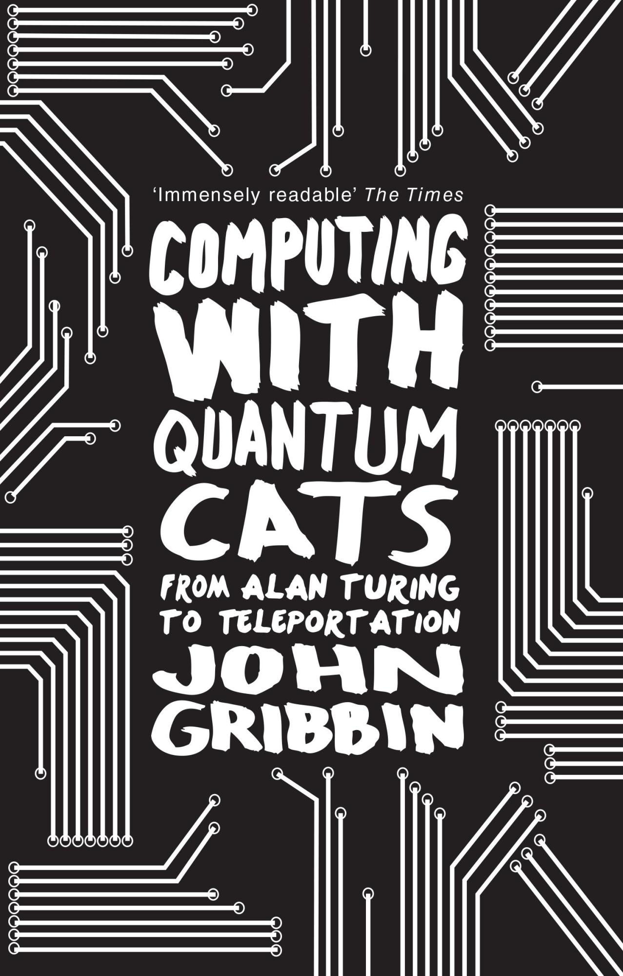 Computing with Quantum Cats: From Colossus to Qubits by John Gribbin