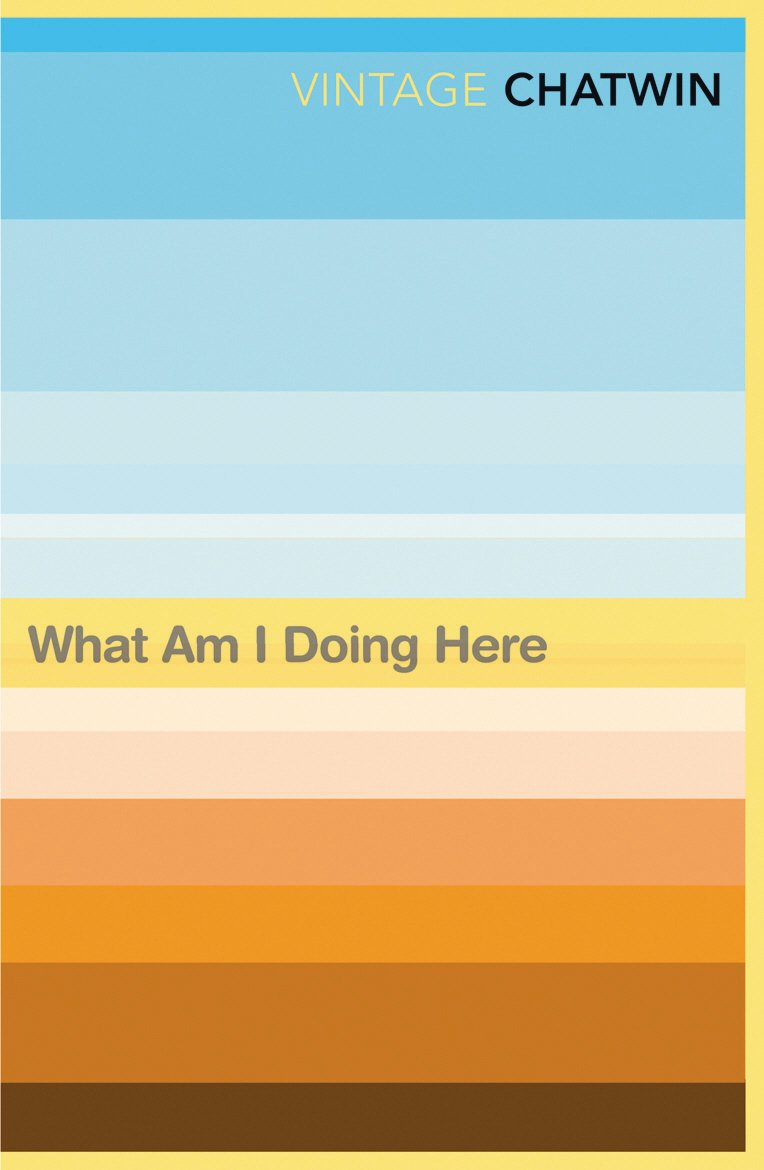 What Am I Doing Here? by Bruce Chatwin