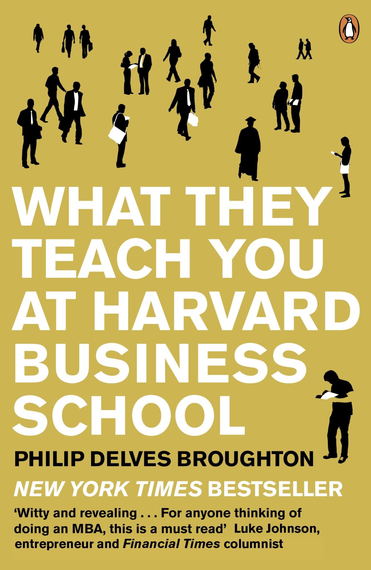 What They Teach You at Harvard Business School: My Two Years Inside the Cauldron of Capitalism By Philip Delves Broughton