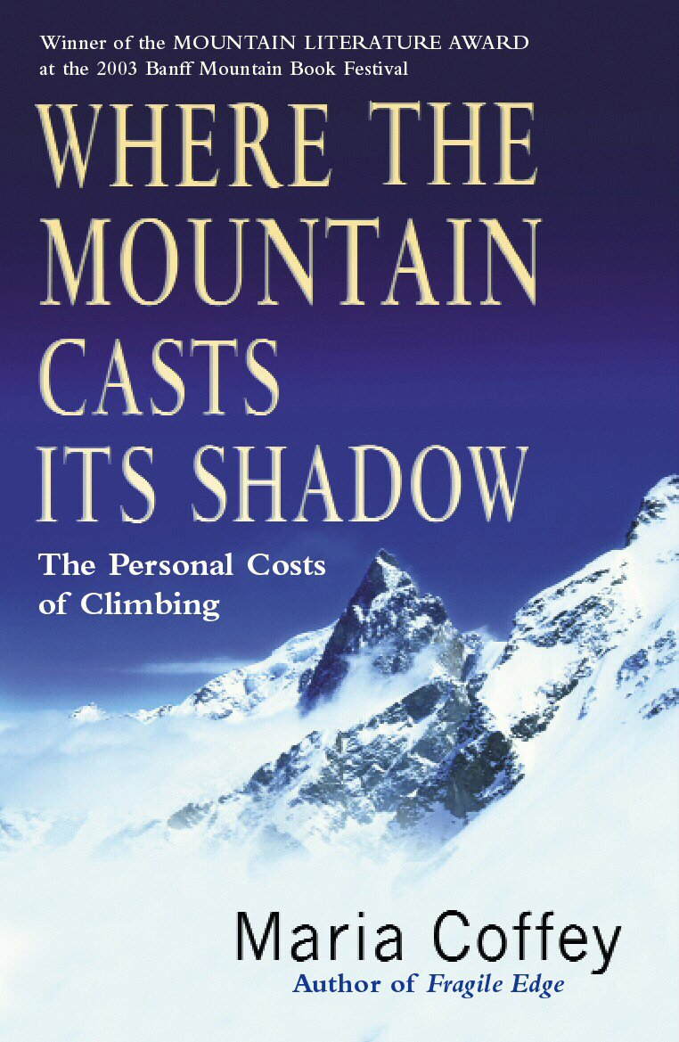 Where the Mountain Casts Its Shadow : The Personal Costs of Climbing By Maria Coffey's 