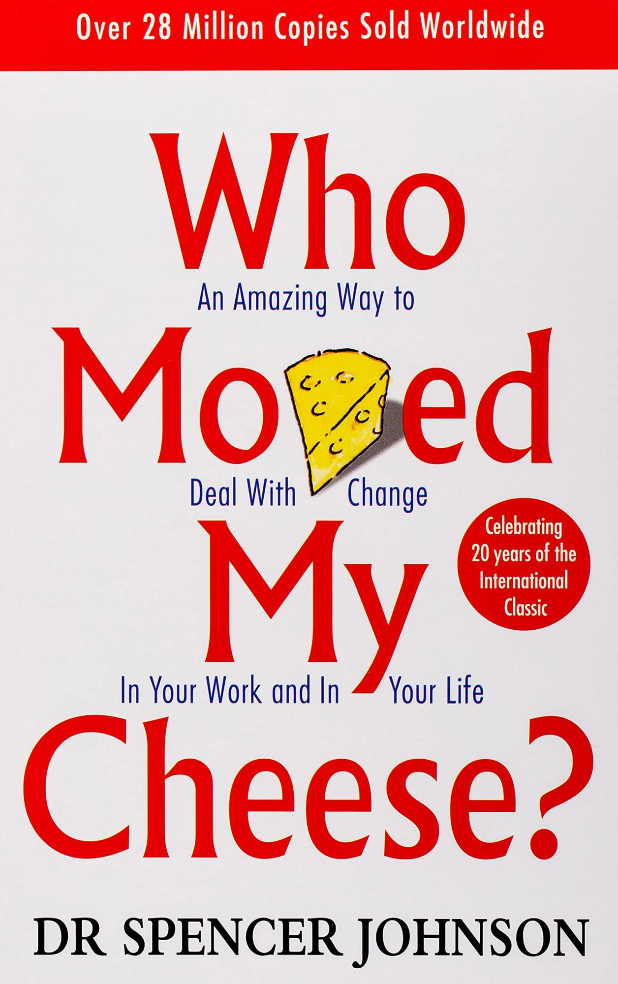 Who Moved My Cheese?: An Amazing Way to Deal with Change in Your Work and in Your Life by Spencer Johnson